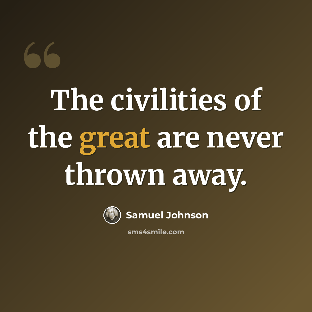 “The civilities of the great are never thrown away.” quote by Samuel Johnson