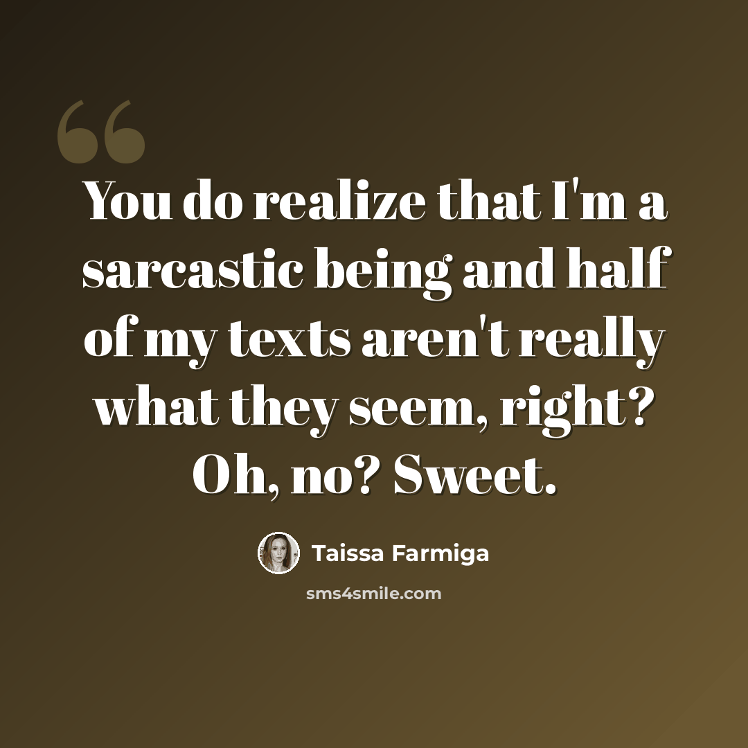 “You do realize that I'm a sarcastic being and half of my texts aren't really what they seem, right? Oh, no? Sweet.” quote by Taissa Farmiga