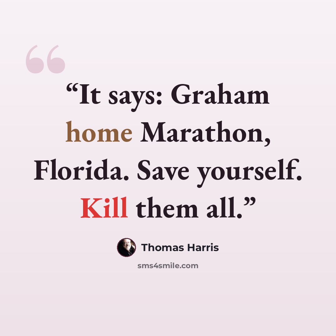 “It says: Graham home Marathon, Florida. Save yourself. Kill them all.” quote by Thomas Harris