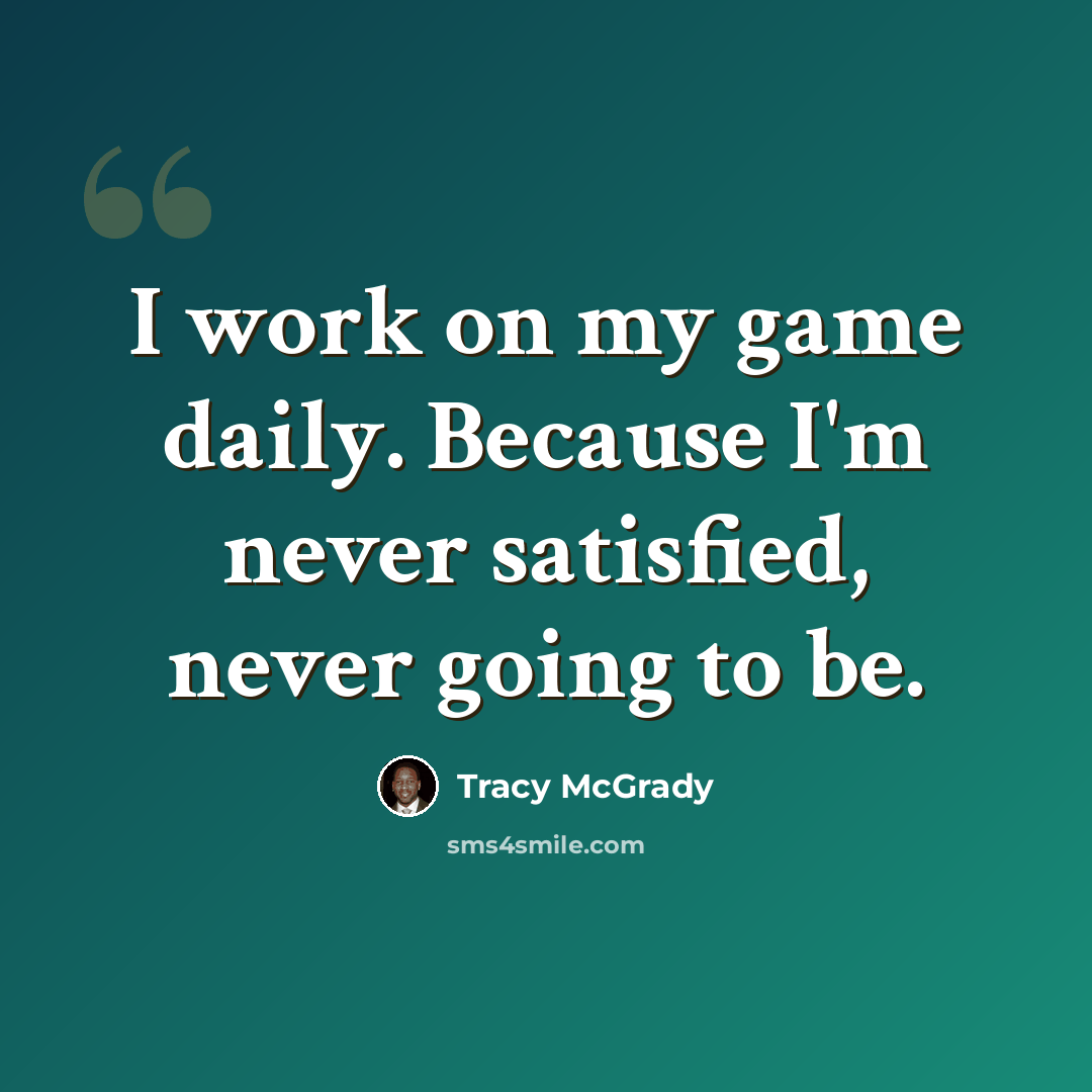 “I work on my game daily. Because I'm never satisfied, never going to be.” quote by Tracy McGrady