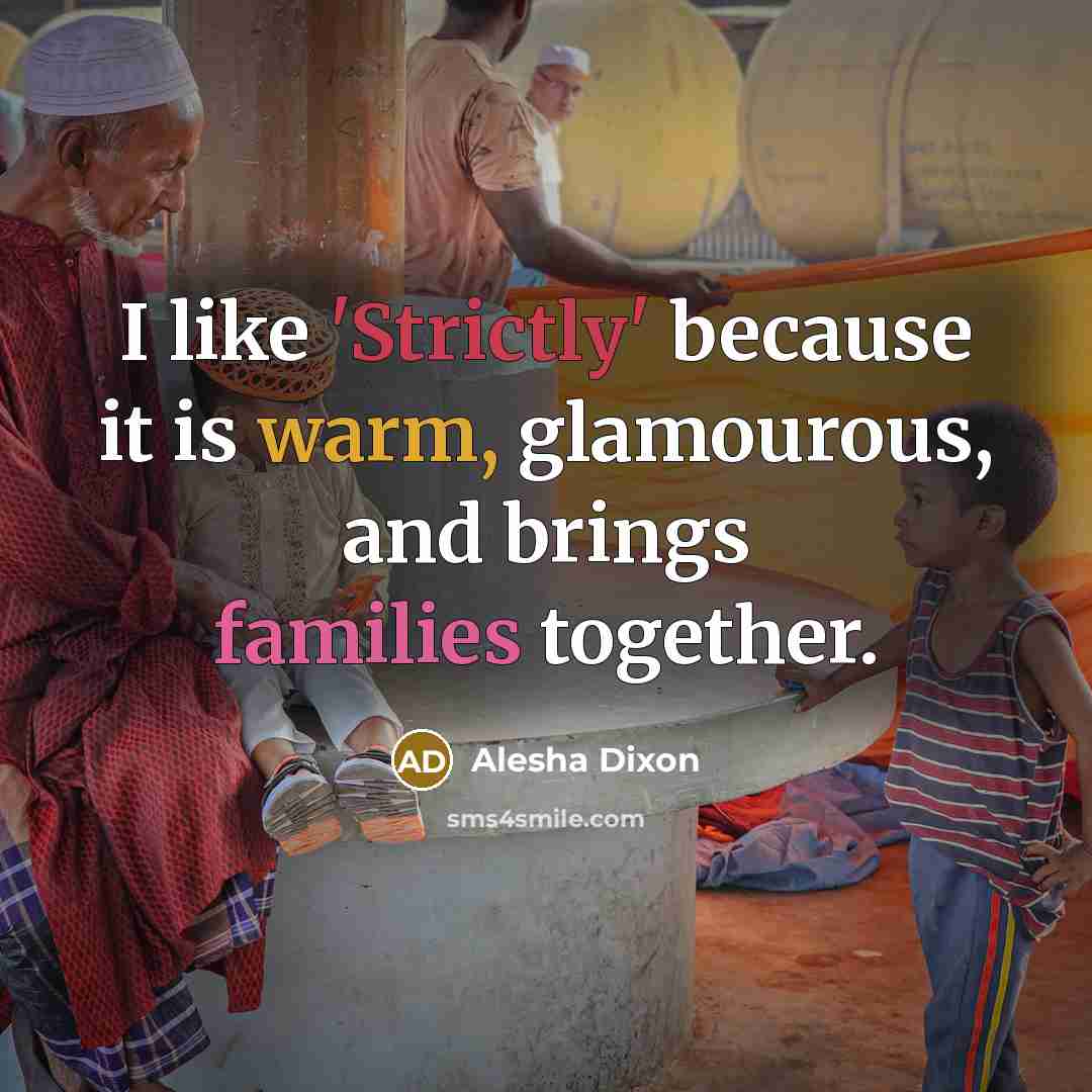 “I like 'Strictly' because it is warm, glamourous, and brings families together.” quote by Alesha Dixon
