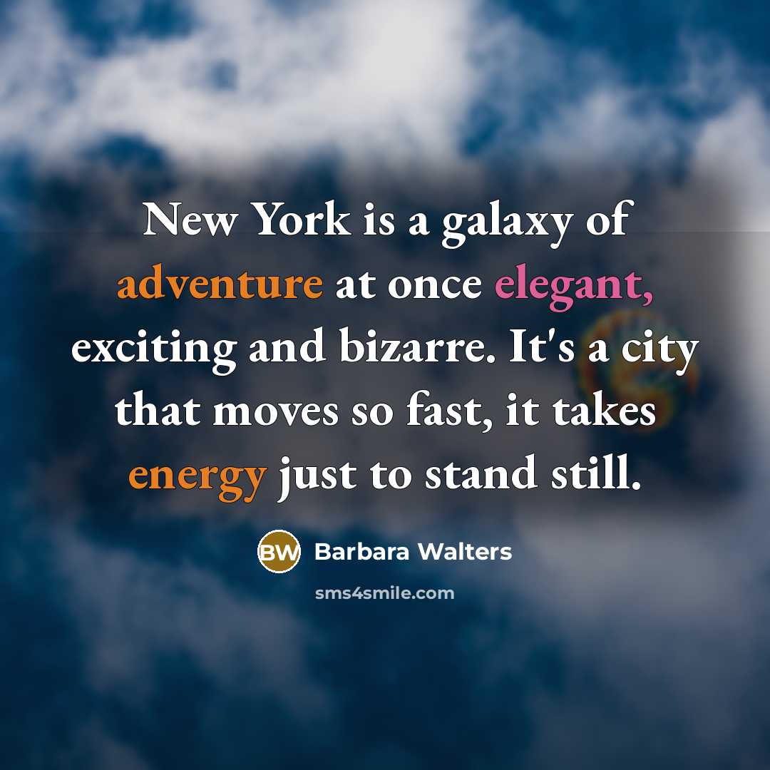 “New York is a galaxy of adventure at once elegant, exciting and bizarre. It's a city that moves so fast, it takes energy just to stand still.” quote by Barbara Walters