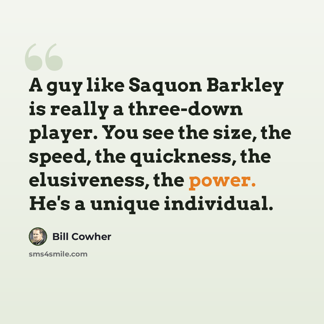 “A guy like Saquon Barkley is really a three-down player. You see the size, the speed, the quickness, the elusiveness, the power. He's a unique individual.” quote by Bill Cowher