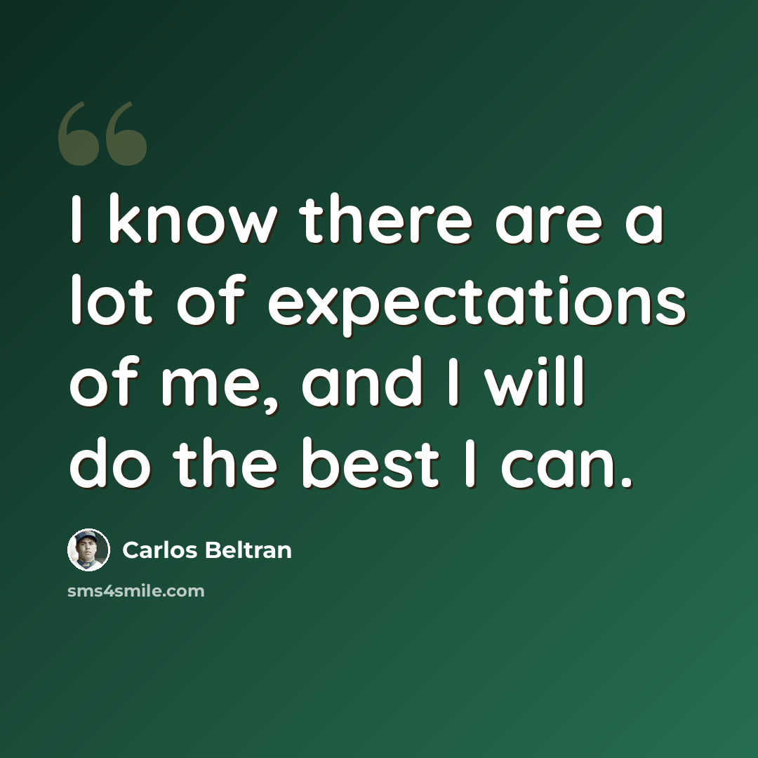 “I know there are a lot of expectations of me, and I will do the best I can.” quote by Carlos Beltran