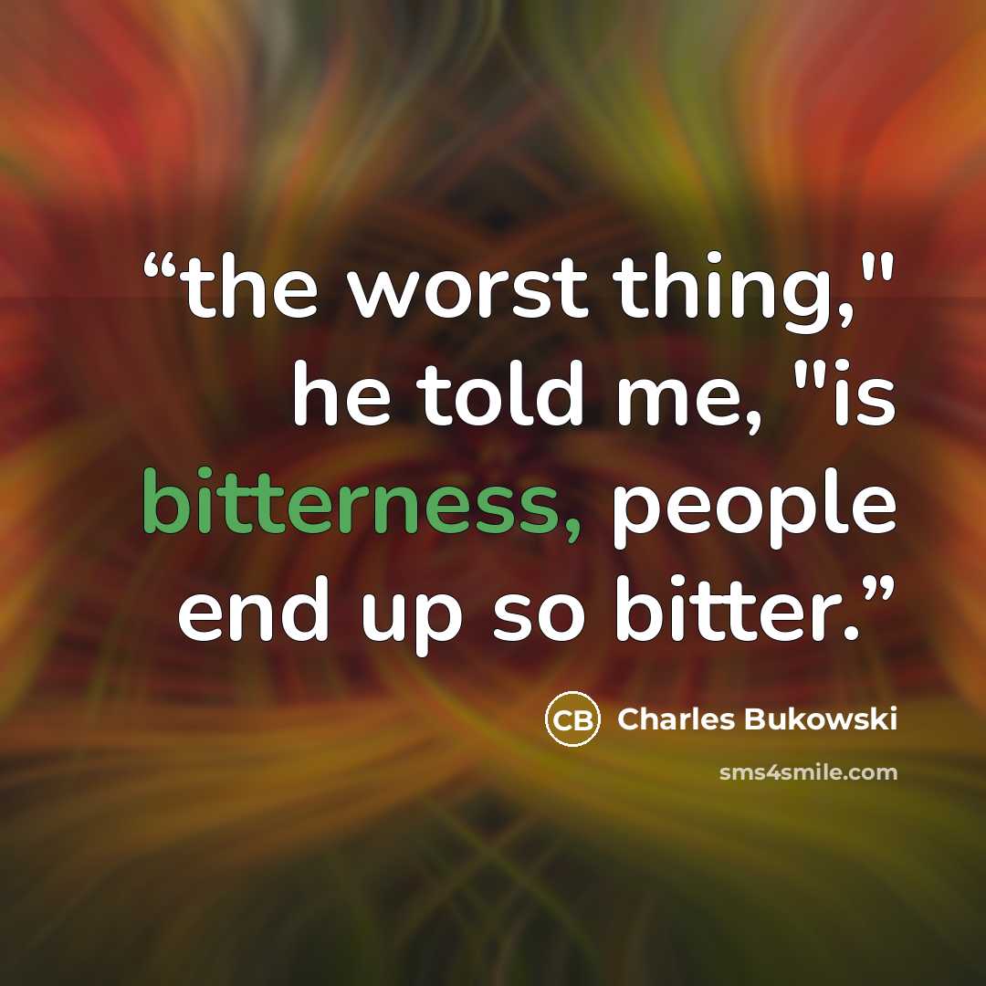 “the worst thing," he told me, "is bitterness, people end up so bitter.” quote by Charles Bukowski