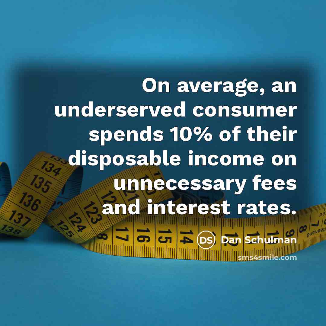 “On average, an underserved consumer spends 10% of their disposable income on unnecessary fees and interest rates.” quote by Dan Schulman
