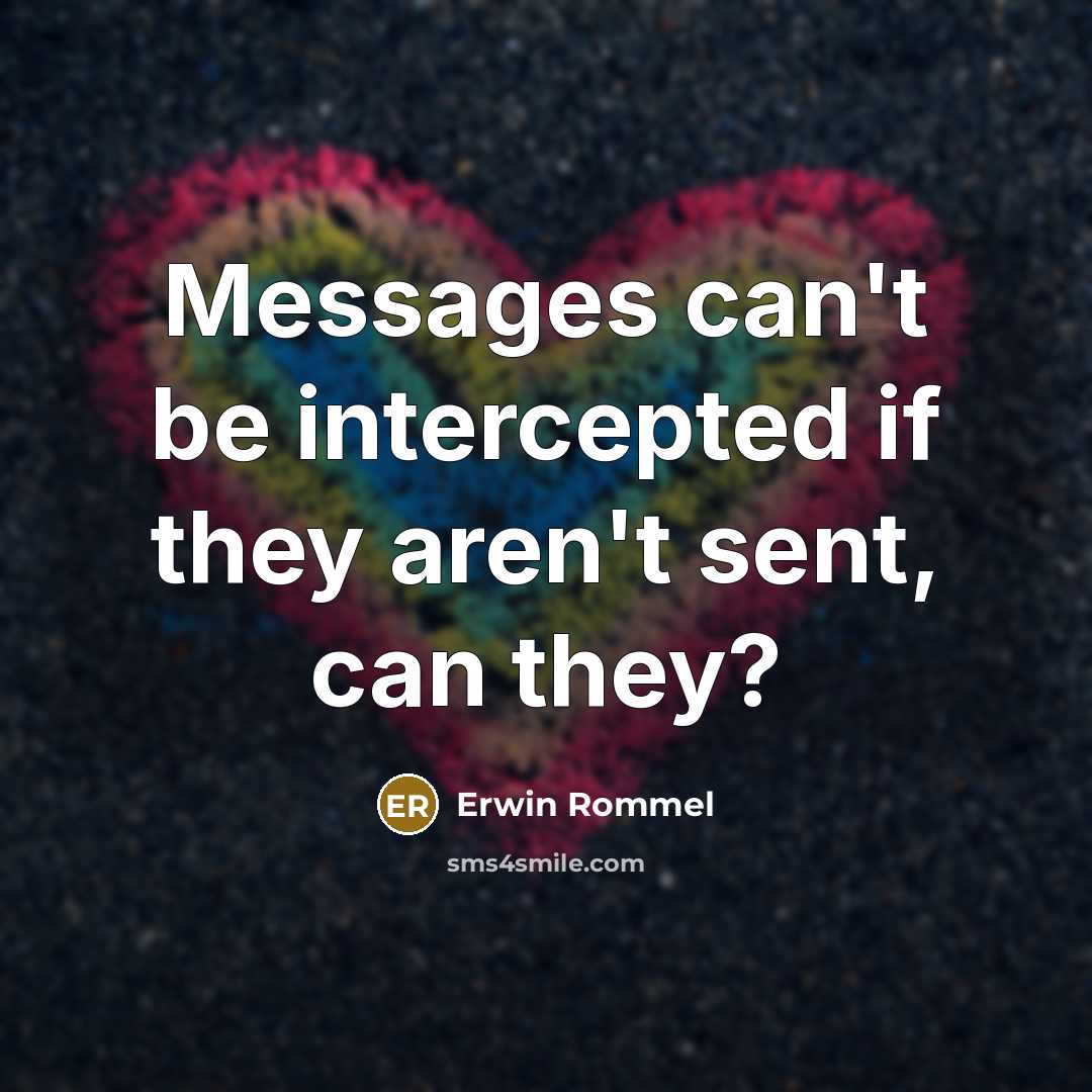 “Messages can't be intercepted if they aren't sent, can they?” quote by Erwin Rommel