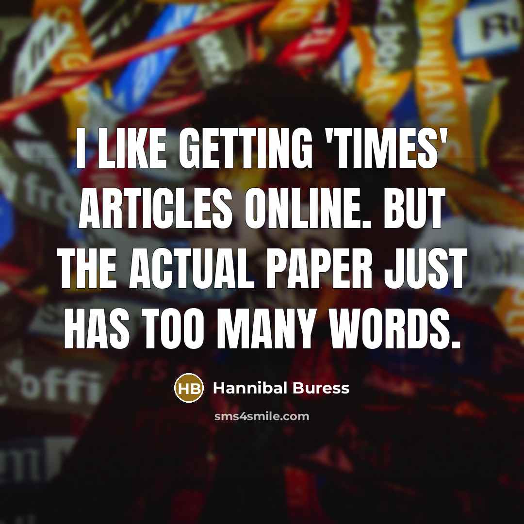 “I like getting 'Times' articles online. But the actual paper just has too many words.” quote by Hannibal Buress