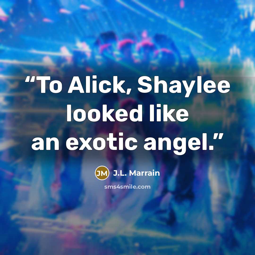 “To Alick, Shaylee looked like an exotic angel.” quote by J.L. Marrain