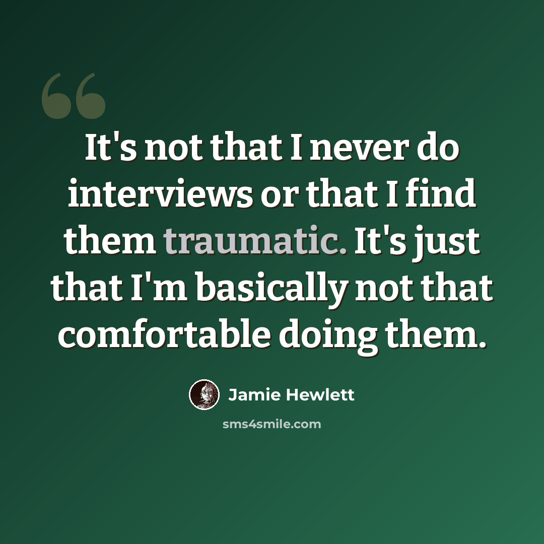 “It's not that I never do interviews or that I find them traumatic. It's just that I'm basically not that comfortable doing them.” quote by Jamie Hewlett