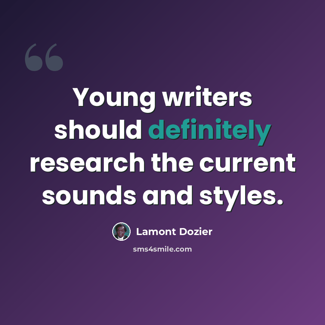 “Young writers should definitely research the current sounds and styles.” quote by Lamont Dozier