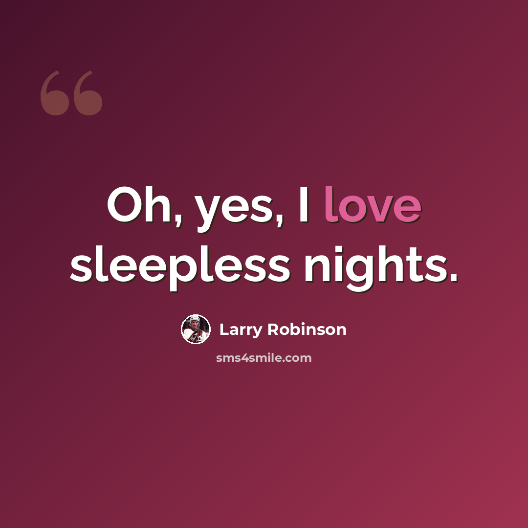 “Oh, yes, I love sleepless nights.” quote by Larry Robinson