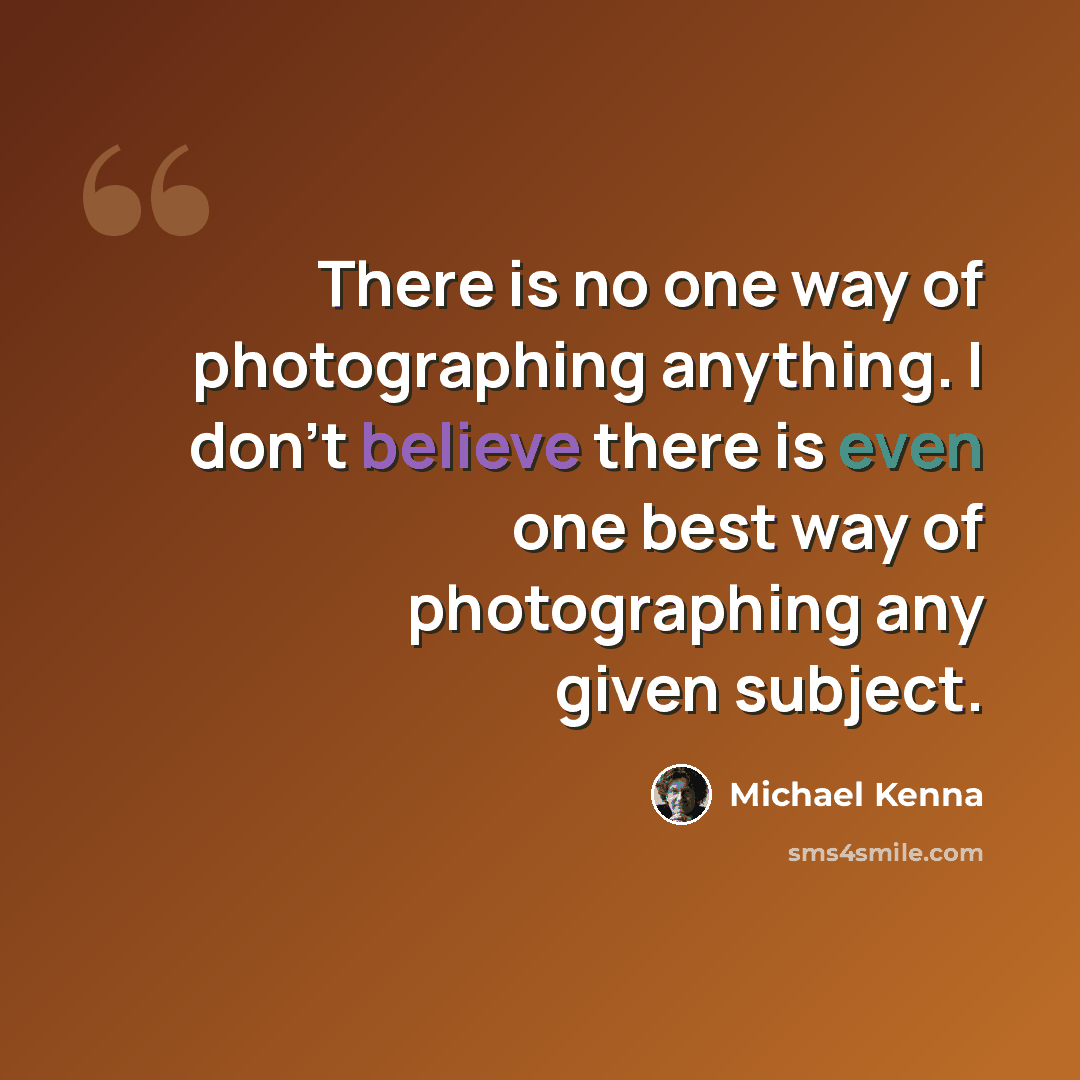 “There is no one way of photographing anything. I don't believe there is even one best way of photographing any given subject.” quote by Michael Kenna