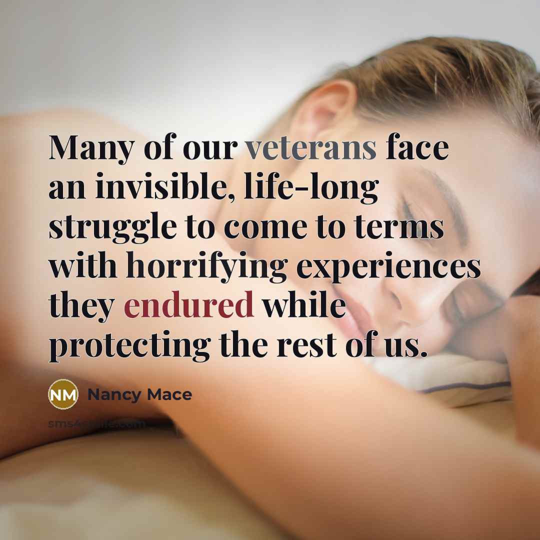 “Many of our veterans face an invisible, life-long struggle to come to terms with horrifying experiences they endured while protecting the rest of us.” quote by Nancy Mace