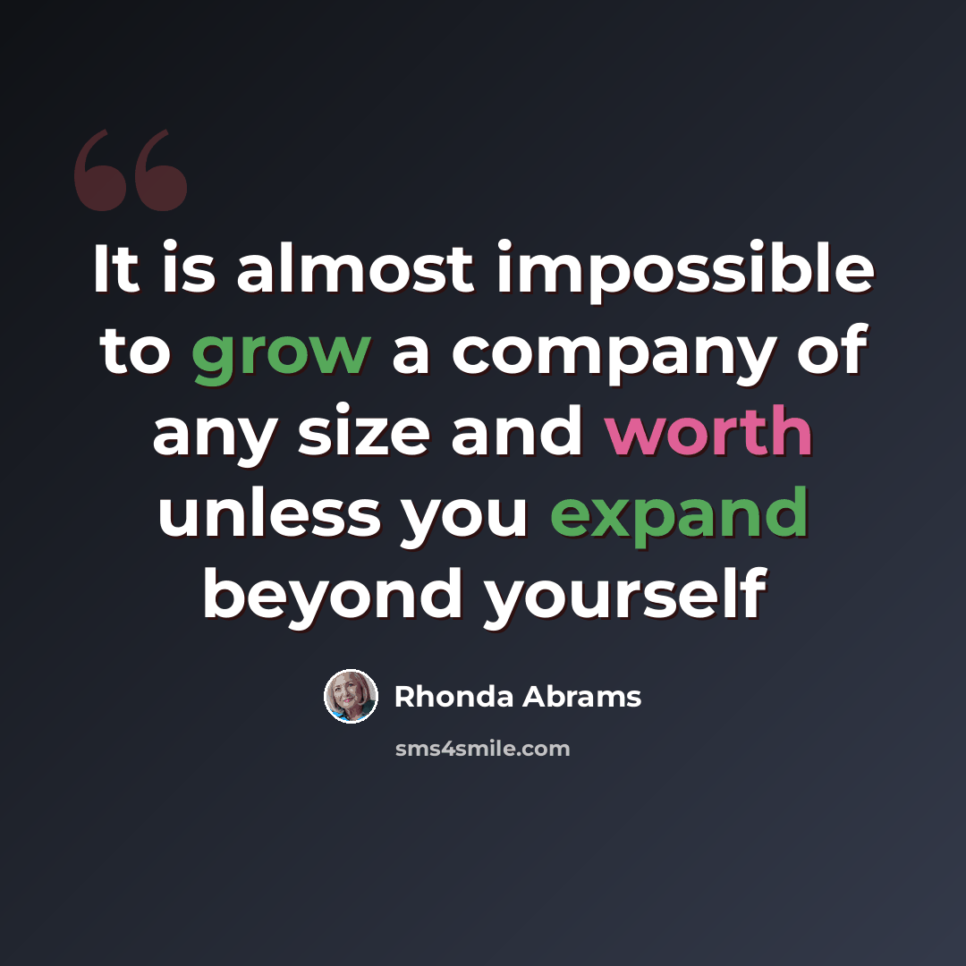 “It is almost impossible to grow a company of any size and worth unless you expand beyond yourself” quote by Rhonda Abrams