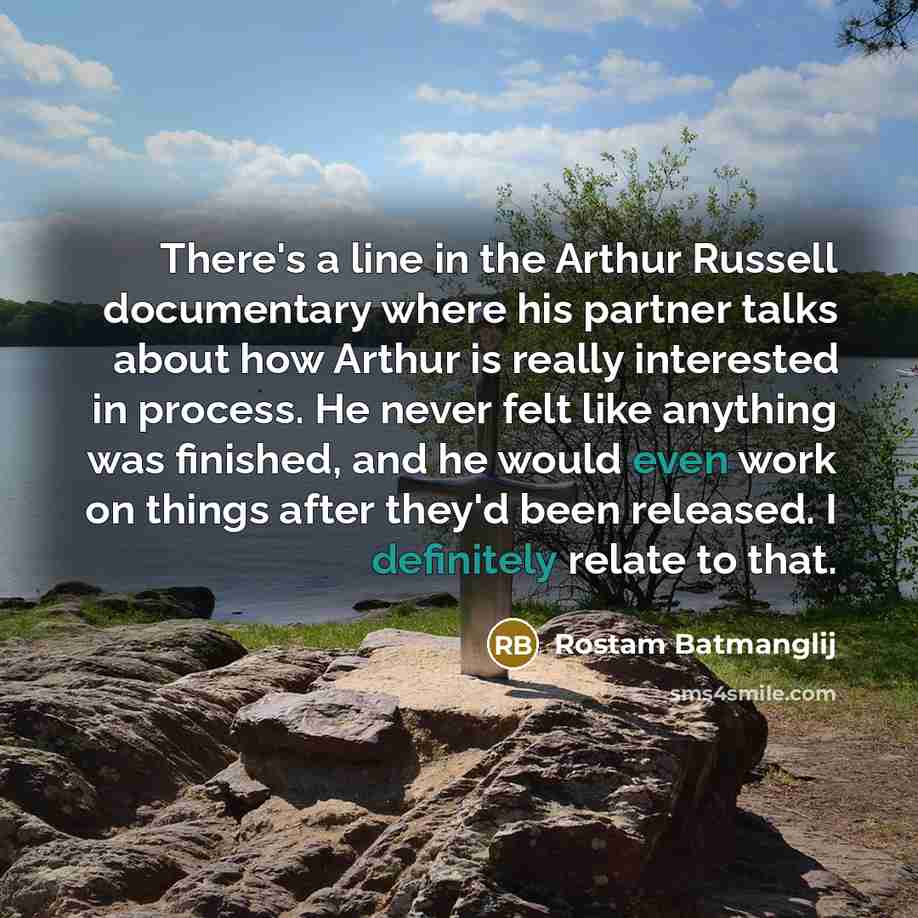 “There's a line in the Arthur Russell documentary where his partner talks about how Arthur is really interested in process. He never felt like anything was finished, and he would even work on things after they'd been released. I definitely relate to that.” quote by Rostam Batmanglij