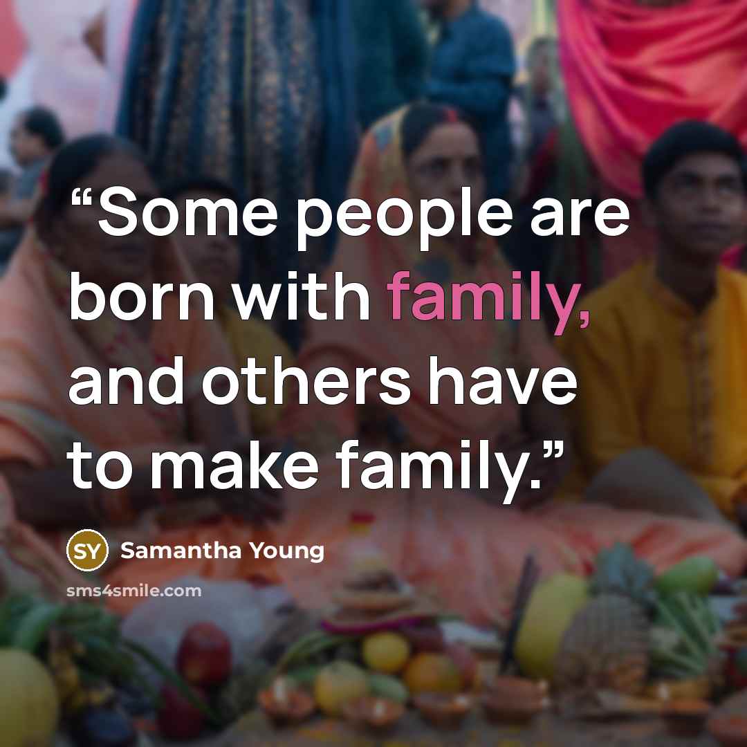 “Some people are born with family, and others have to make family.” quote by Samantha Young