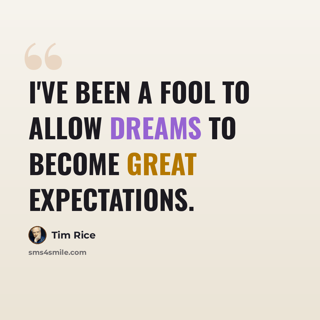 “I've been a fool to allow dreams to become great expectations.” quote by Tim Rice
