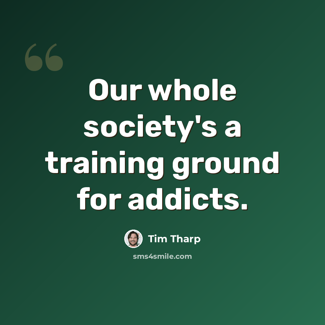 “Our whole society's a training ground for addicts.” quote by Tim Tharp