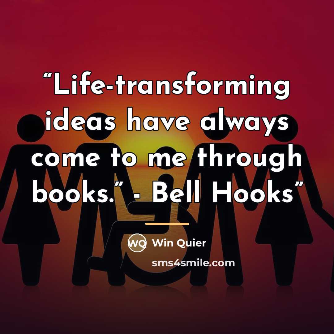 “Life-transforming ideas have always come to me through books.” - Bell Hooks” quote by Win Quier