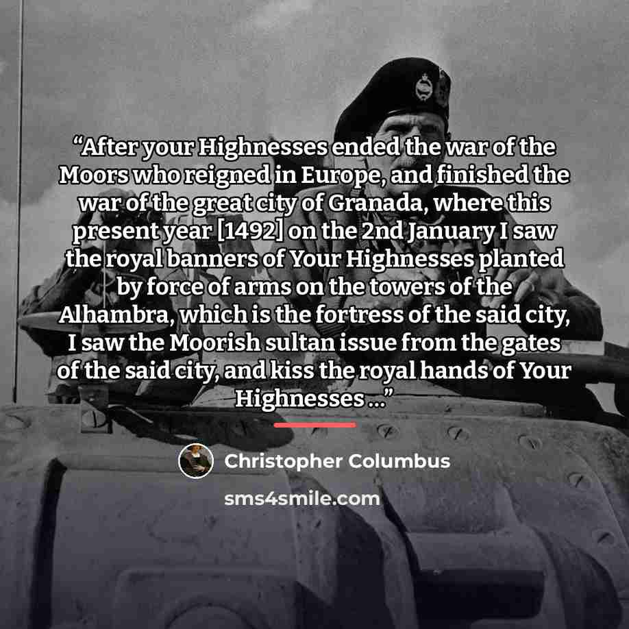 “After your Highnesses ended the war of the Moors who reigned in Europe, and finished the war of the great city of Granada, where this present year [1492] on the 2nd January I saw the royal banners of Your Highnesses planted by force of arms on the towers of the Alhambra, which is the fortress of…” quote by Christopher Columbus