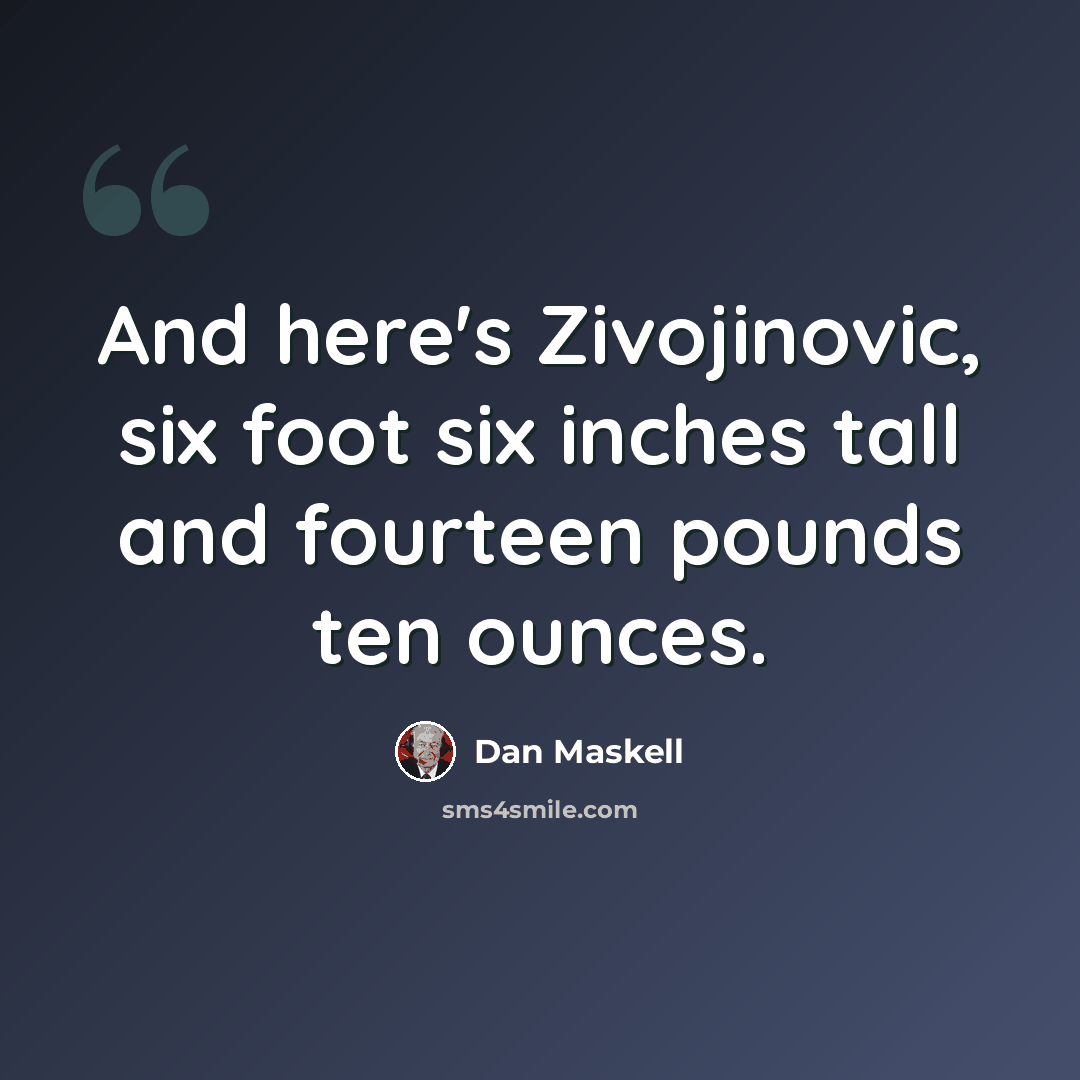 “And here's Zivojinovic, six foot six inches tall and fourteen pounds ten ounces.” quote by Dan Maskell