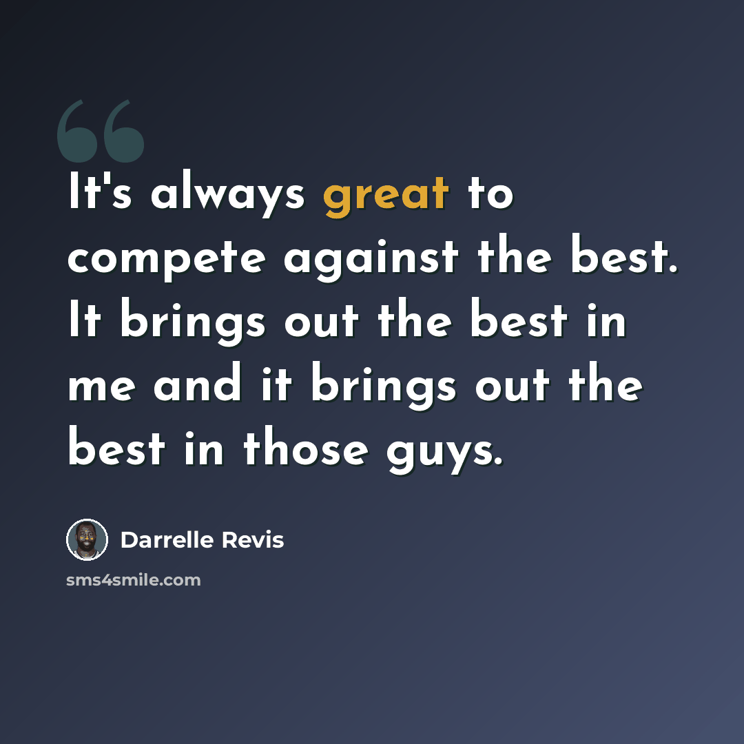 “It's always great to compete against the best. It brings out the best in me and it brings out the best in those guys.” quote by Darrelle Revis