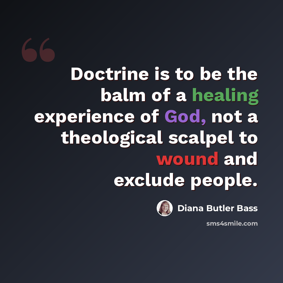 “Doctrine is to be the balm of a healing experience of God, not a theological scalpel to wound and exclude people.” quote by Diana Butler Bass