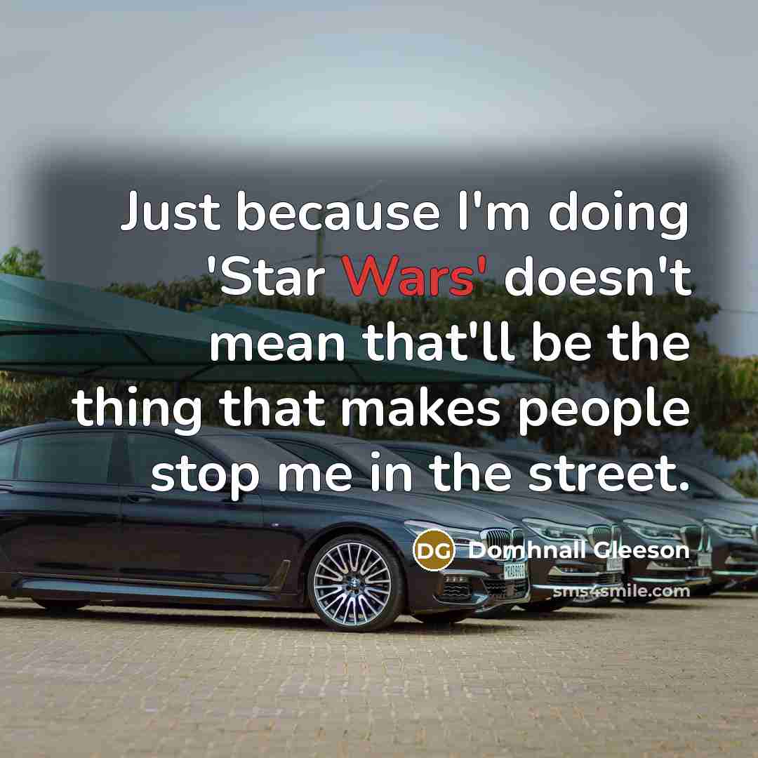 “Just because I'm doing 'Star Wars' doesn't mean that'll be the thing that makes people stop me in the street.” quote by Domhnall Gleeson