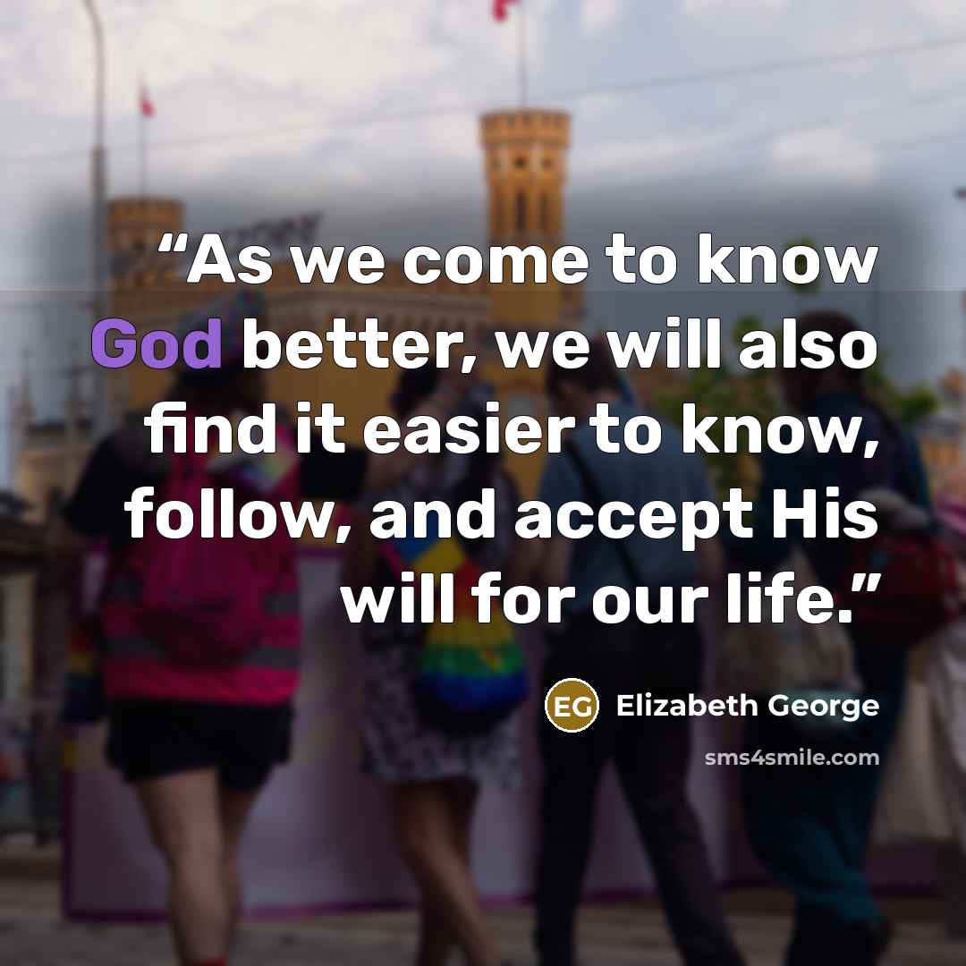 “As we come to know God better, we will also find it easier to know, follow, and accept His will for our life.” quote by Elizabeth George
