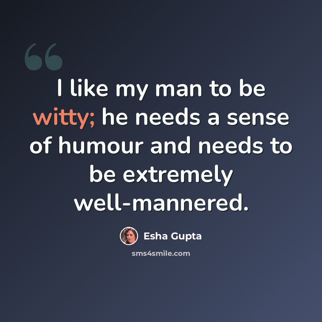 “I like my man to be witty; he needs a sense of humour and needs to be extremely well-mannered.” quote by Esha Gupta
