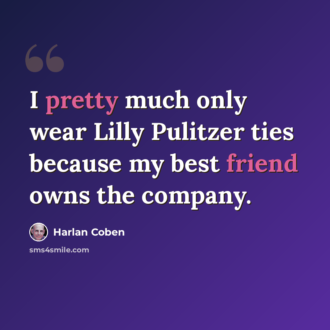 “I pretty much only wear Lilly Pulitzer ties because my best friend owns the company.” quote by Harlan Coben