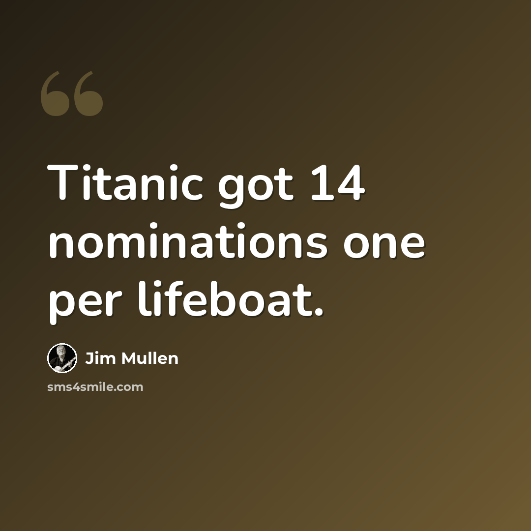 “Titanic got 14 nominations one per lifeboat.” quote by Jim Mullen