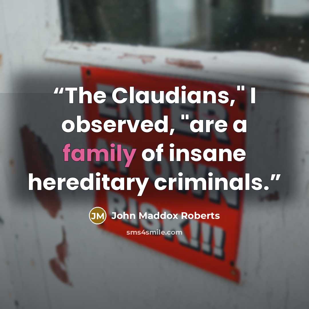 “The Claudians," I observed, "are a family of insane hereditary criminals.” quote by John Maddox Roberts