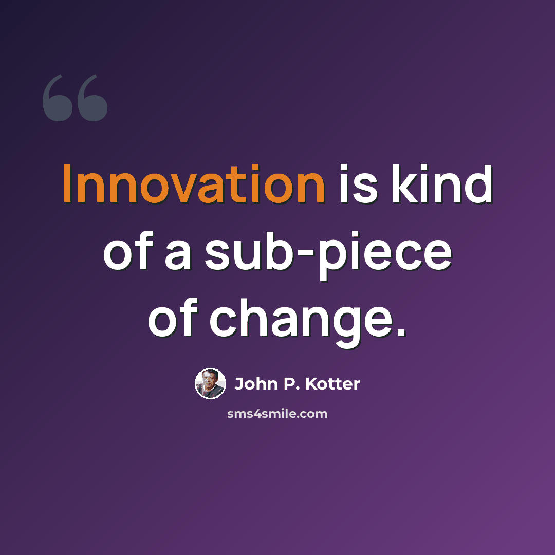 “Innovation is kind of a sub-piece of change.” quote by John P. Kotter