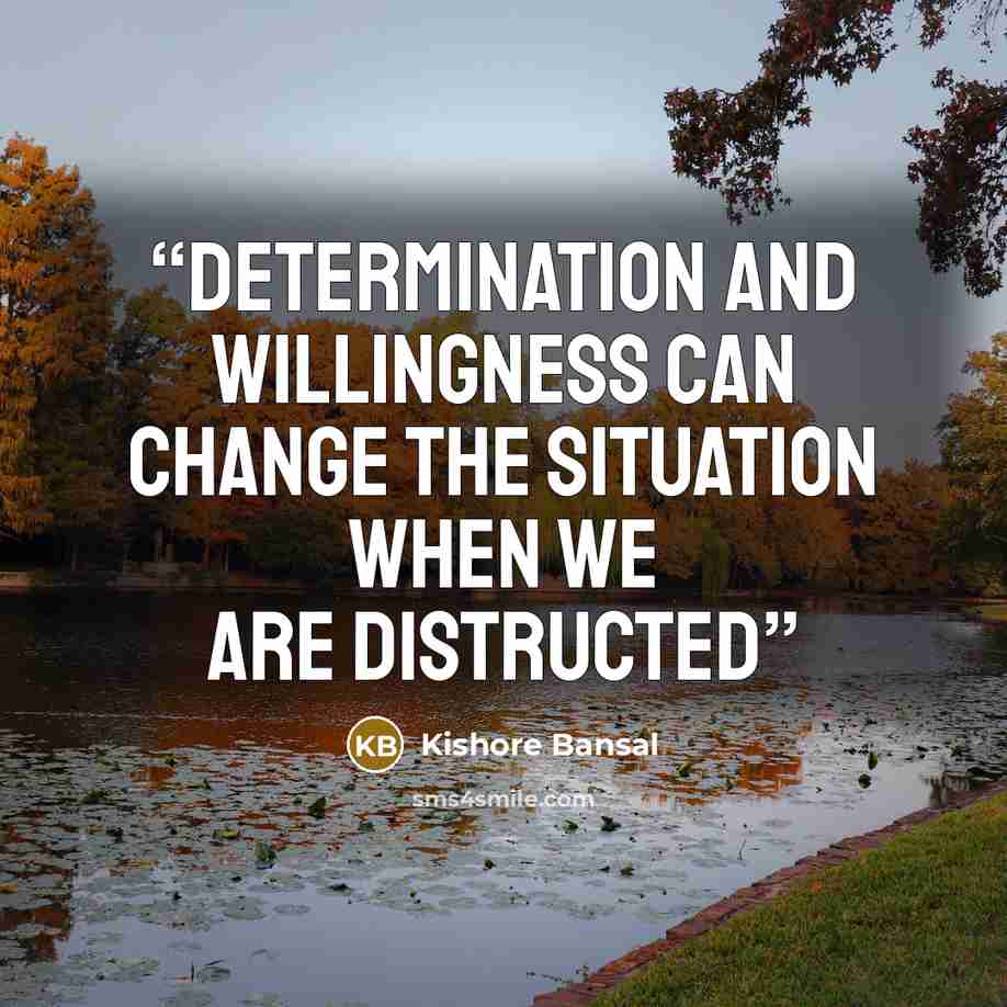 “Determination and willingness can change the situation when we are distructed” quote by Kishore Bansal