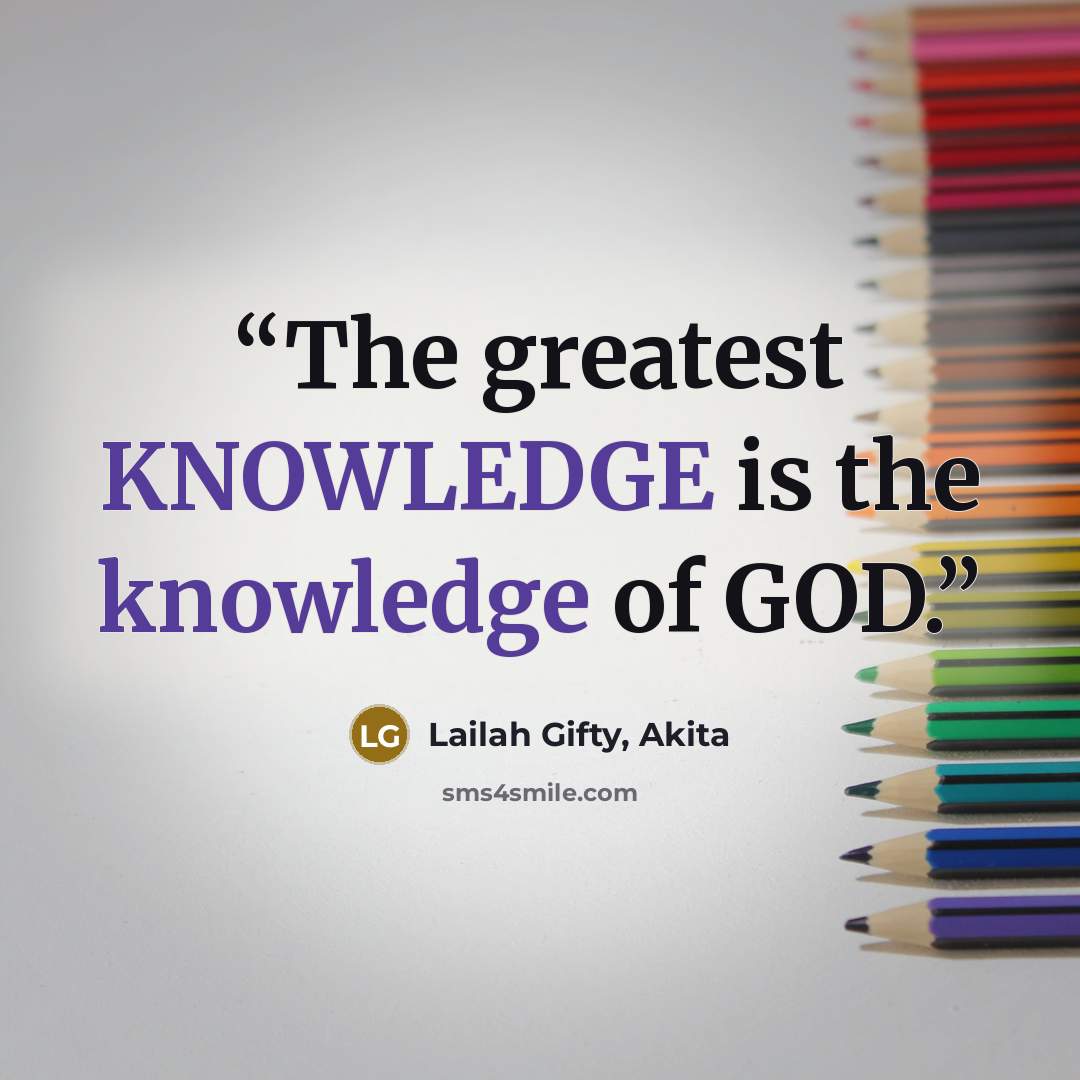 “The greatest KNOWLEDGE is the knowledge of GOD.” quote by Lailah Gifty, Akita