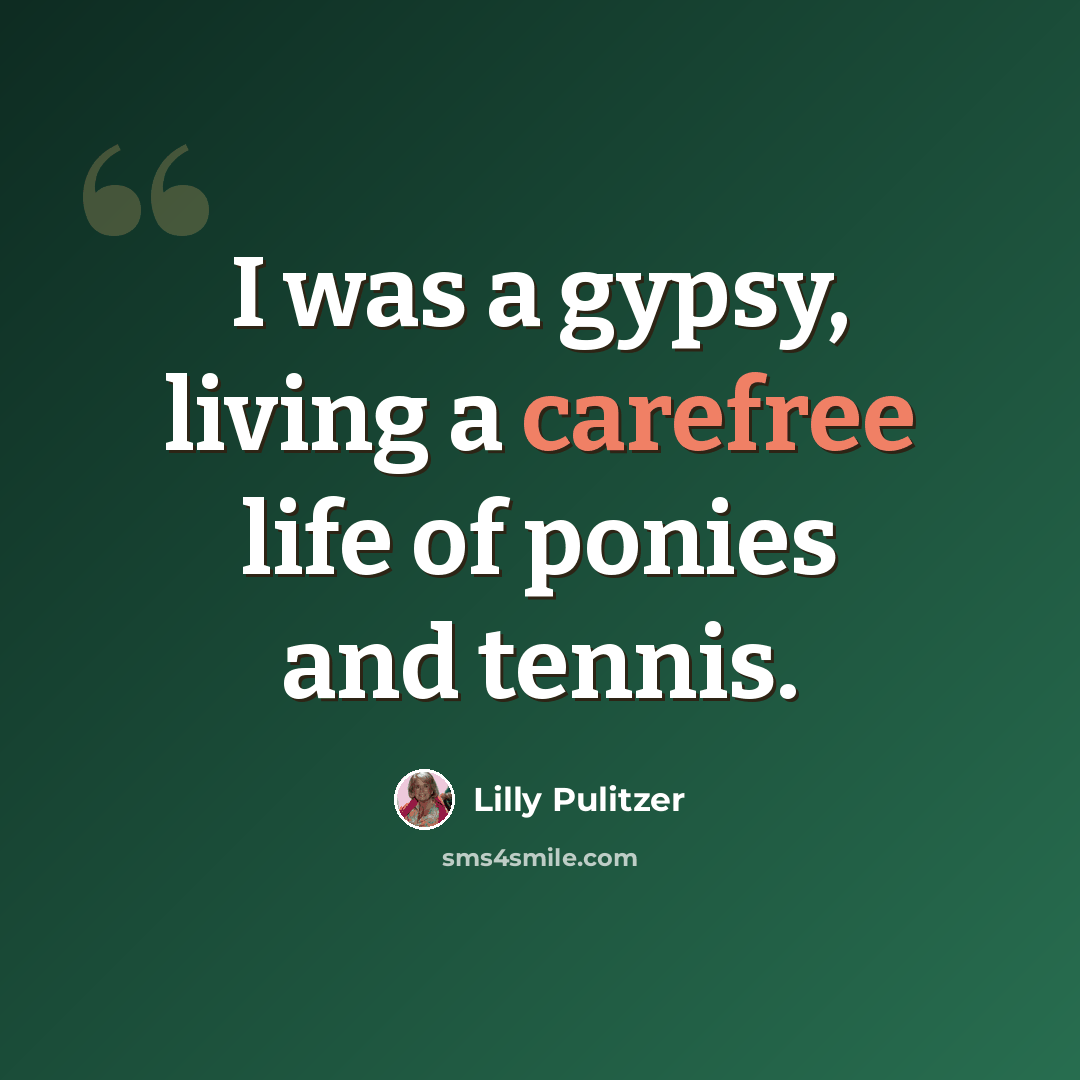 “I was a gypsy, living a carefree life of ponies and tennis.” quote by Lilly Pulitzer