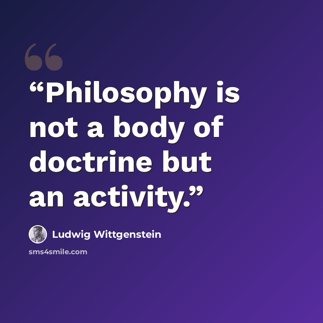 “Philosophy is not a body of doctrine but an activity.” quote by Ludwig Wittgenstein