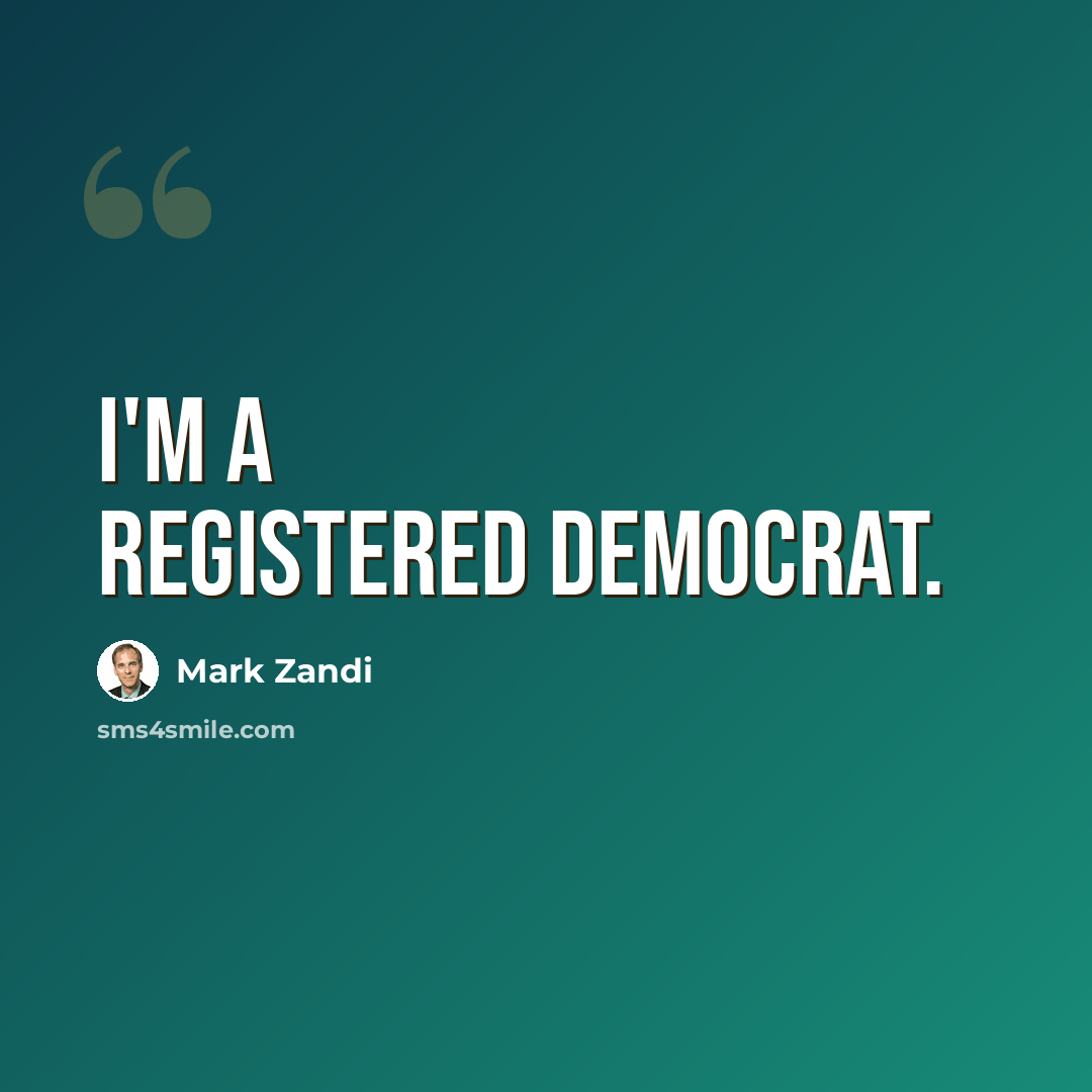 “I'm a registered Democrat.” quote by Mark Zandi