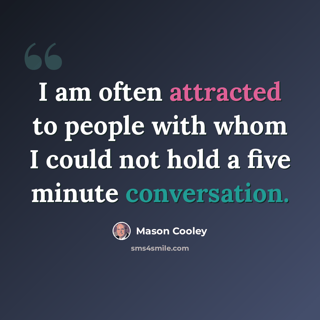 “I am often attracted to people with whom I could not hold a five minute conversation.” quote by Mason Cooley