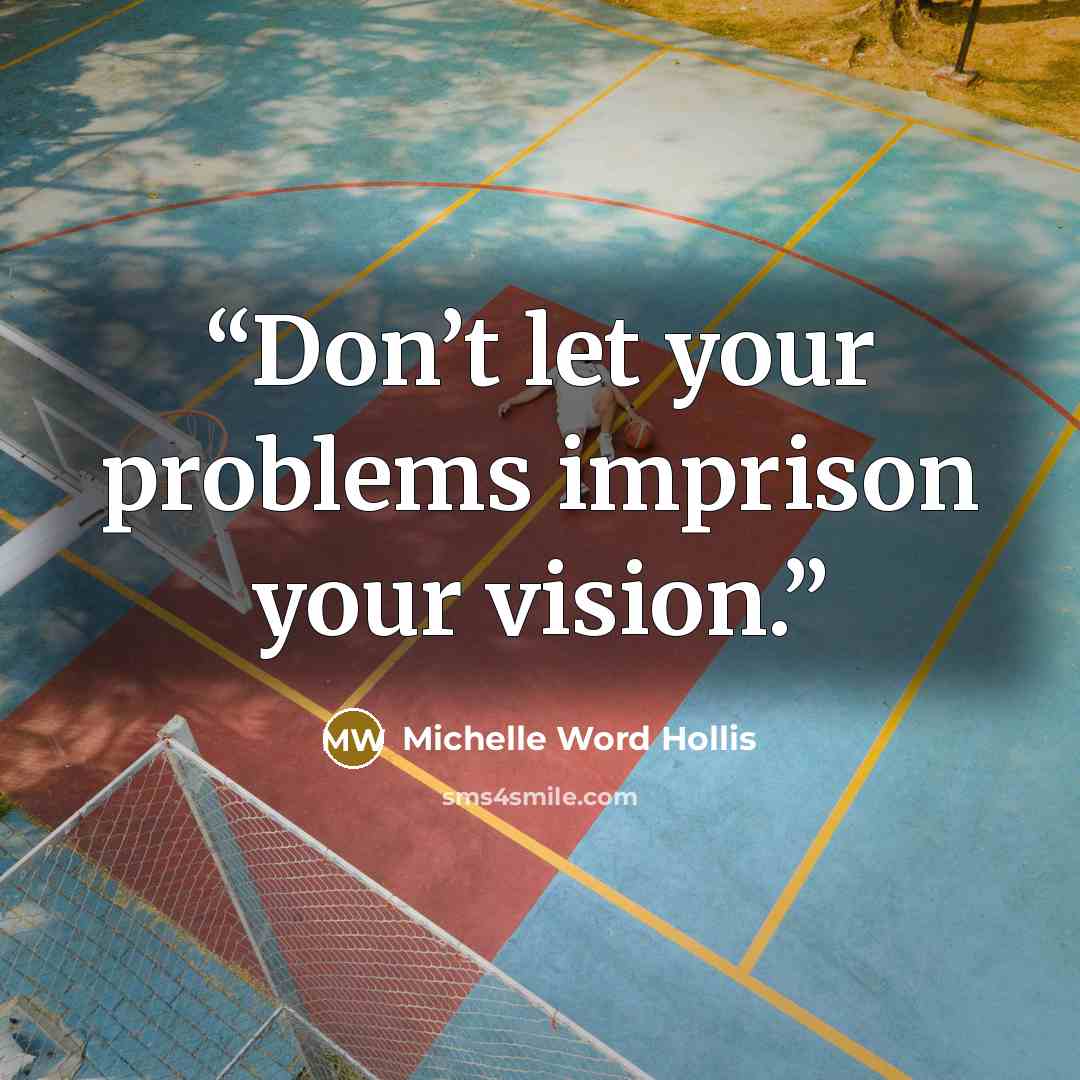 “Don’t let your problems imprison your vision.” quote by Michelle Word Hollis