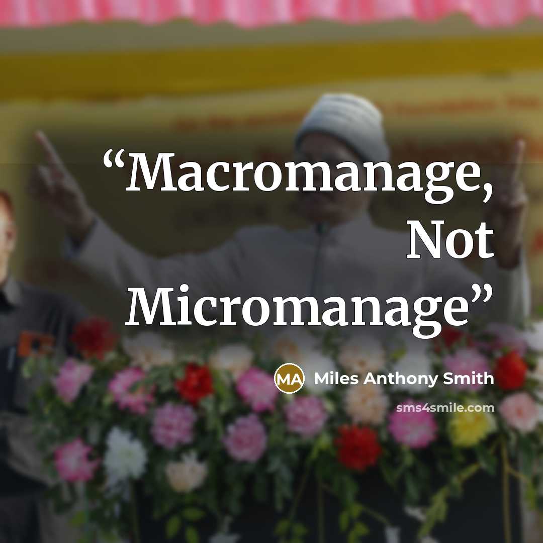 “Macromanage, Not Micromanage” quote by Miles Anthony Smith