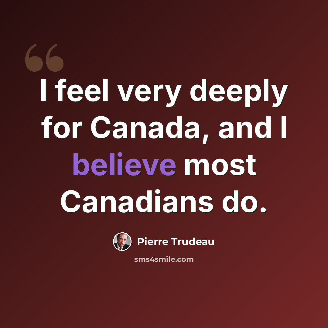 “I feel very deeply for Canada, and l believe most Canadians do.” quote by Pierre Trudeau