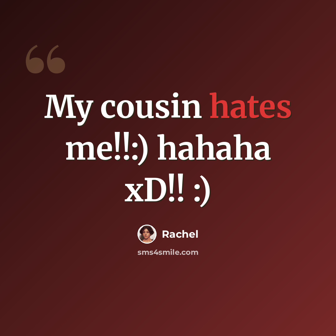 “My cousin hates me!!:) hahaha xD!! :)” quote by Rachel