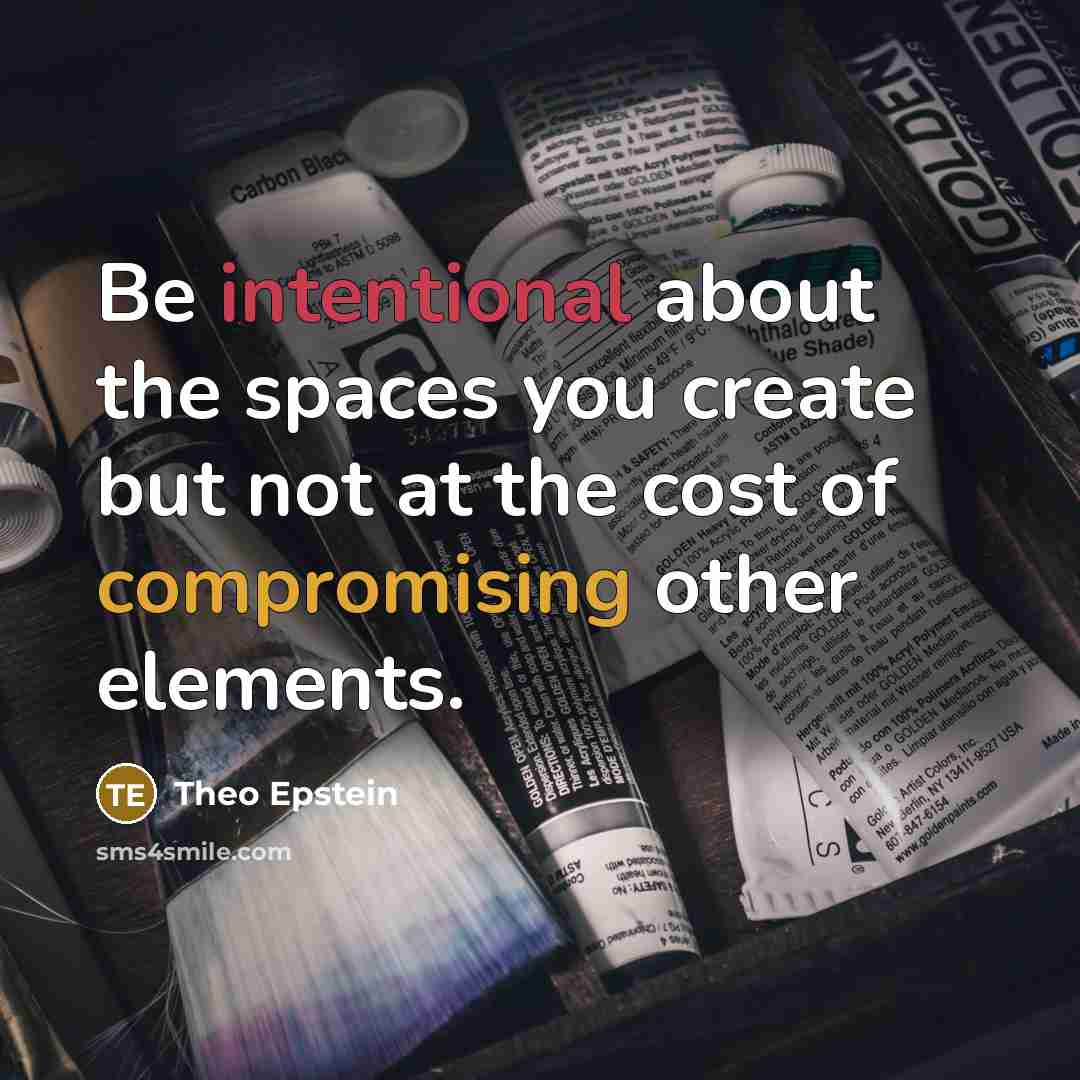 “Be intentional about the spaces you create but not at the cost of compromising other elements.” quote by Theo Epstein