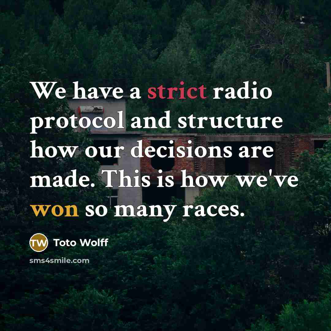 “We have a strict radio protocol and structure how our decisions are made. This is how we've won so many races.” quote by Toto Wolff