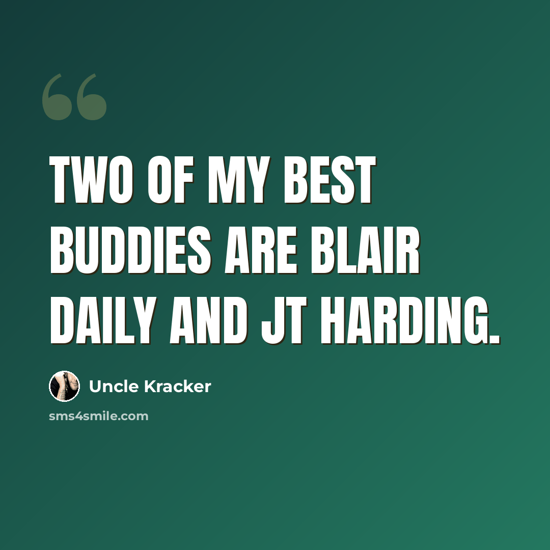 “Two of my best buddies are Blair Daily and JT Harding.” quote by Uncle Kracker