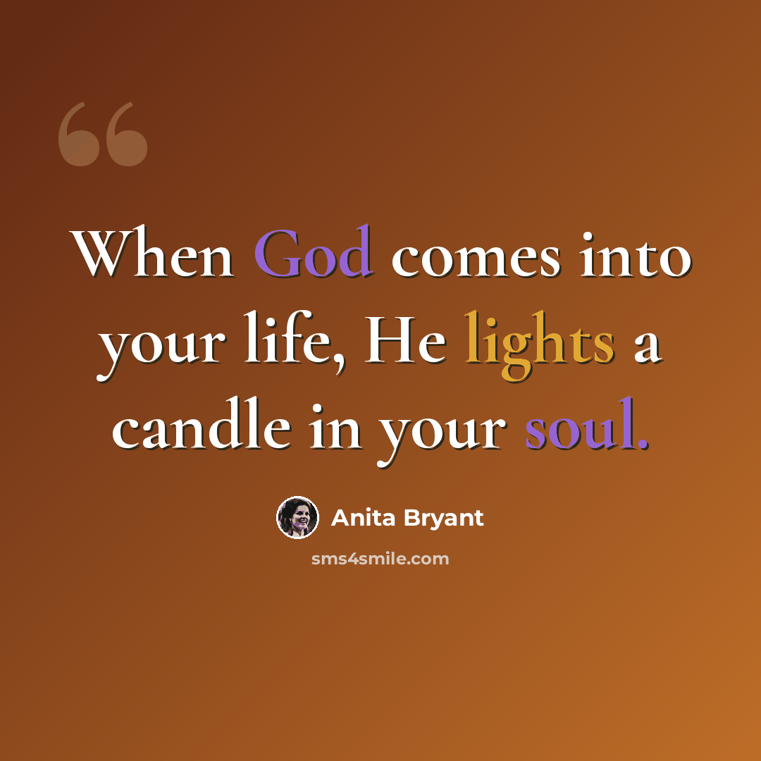 “When God comes into your life, He lights a candle in your soul.” quote by Anita Bryant