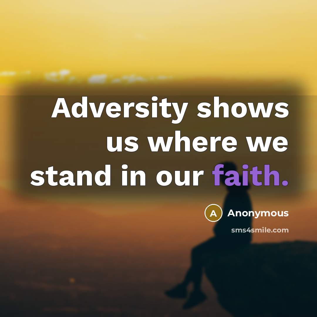“Adversity shows us where we stand in our faith.” quote by Anonymous